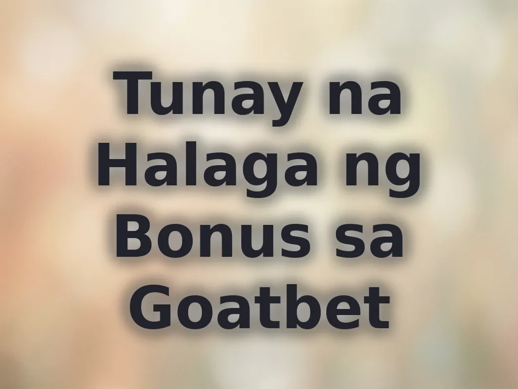 Tunay na Halaga ng Bonus sa Goatbet