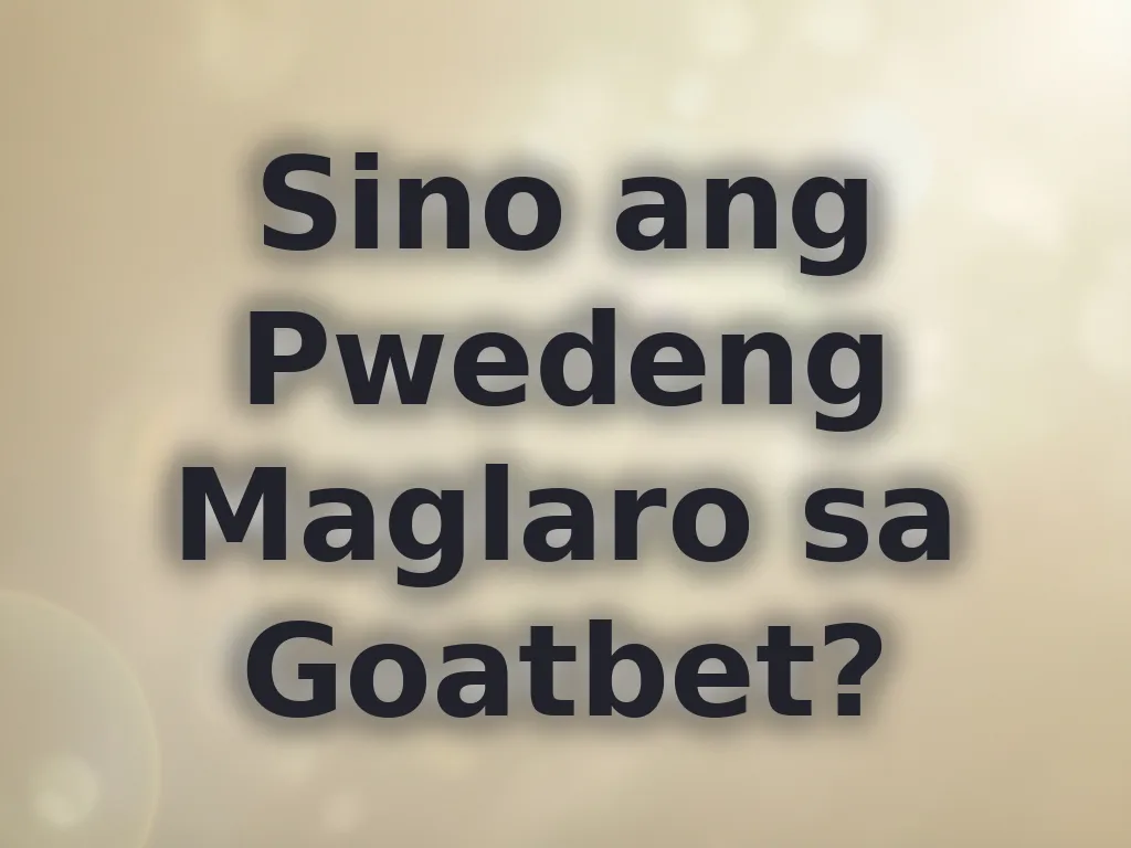 Sino ang Pwedeng Maglaro sa Goatbet?